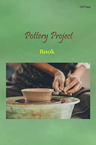Pottery Project Book: If you are an artist in ceramic works, in this notebook you will be able to record all the details of your creations, in the ... pages with a special design for your control