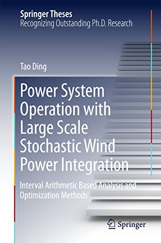 Power System Operation with Large Scale Stochastic Wind Power Integration: Interval Arithmetic Based Analysis and Optimization Methods (Springer Theses) (English Edition)