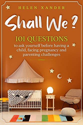 Shall We ?: 101 Questions to ask yourself before having a child, facing pregnancy and parenting challenges (English Edition)
