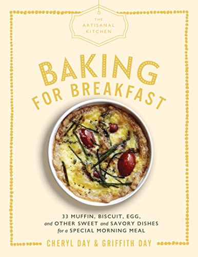 The Artisanal Kitchen: Baking for Breakfast: 33 Muffin, Biscuit, Egg, and Other Sweet and Savory Dishes for a Special Morning Meal (English Edition)