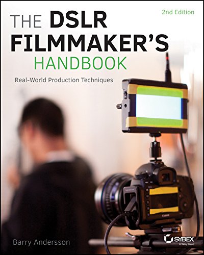 The DSLR Filmmaker′s Handbook: Real–World Production Techniques