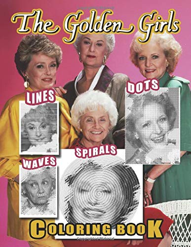 The Golden Girls Dots Lines Spirals Waves Coloring Book: A Fabulous Dots Lines Spirals Waves Coloring Book With A Bunch Of Unique And Detailed Illustrations Of The Golden Girls For Adults To Color