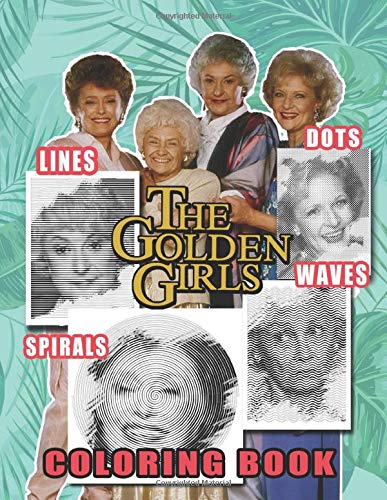 The Golden Girls Dots Lines Spirals Waves Coloring Book: A New Sort Of Dots Lines Spirals Waves Coloring Book For Adults. Many Flawless Images Of The ... Included For Relaxation And Stress Relief