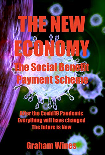 The New Economy - The Social Benefits Payment Scheme: After the Covid19 Pandemic everything will have changed. The Future in Now (English Edition)