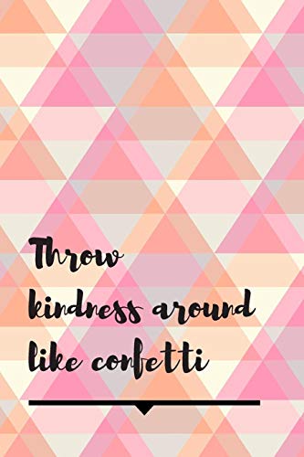 Throw Kindness Around Like Confetti: Triangle Notebook Cute & Beautiful Quote Perfect Present For Teachers 120 Pages