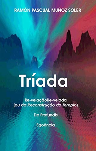 Triada: Re-velaçãoRe-velada - De Profundis - Egoência (Portuguese Edition)