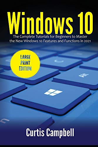 Windows 10: The Complete Tutorials for Beginners to Master the New Windows 10 Features and Functions in 2021 (Large Print Edition)