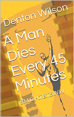 A Man Dies Every 45 Minutes : S.M.D.H.T.B.T.S.W.W (English Edition)