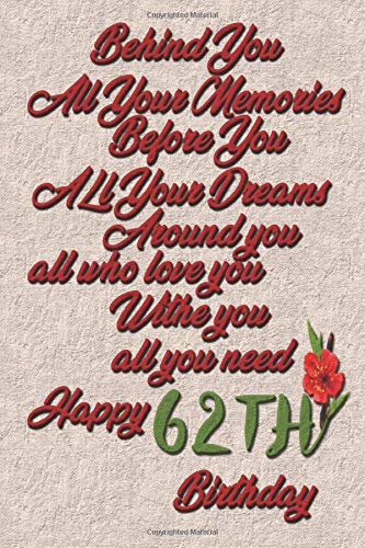 Behind You All Your Memories Before You All Your Dreams Happy 62 th Birthday notebook gift for girls: Happy 62 th Birthday Lined notebook 100 page 6x9 ... Perfect Gift For  62 Years Old Boys & Girls
