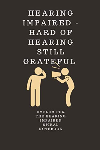 HEARING IMPAIRED-HARD OF HEARING STILL GRATEFUL EMBLEM FOR THE HEARING IMPAIRED NOTEBOOK: EMBLEM FOR THE HEARING IMPAIRED journal Notebook 6x9 120 Pages for People they love HEARING IMPAIRED HEARING IMPAIRED-HARD OF HEARING STILL GRATEFUL EMBLEM FOR THE HEARING IMPAIRED NOTEBOOK: EMBLEM FOR THE HEARING IMPAIRED journal Notebook 6x9 120 Pages for People they love HEARING IMPAIRED