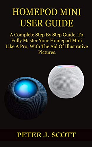 HOMEPOD MINI USER GUIDE : A Complete Step By Step Guide, To Fully Master Your Homepod Mini Like A Pro, With The Aid Of Illustrative Pictures. (English Edition) HOMEPOD MINI USER GUIDE : A Complete Step By Step Guide, To Fully Master Your Homepod Mini Like A Pro, With The Aid Of Illustrative Pictures. (English Edition)