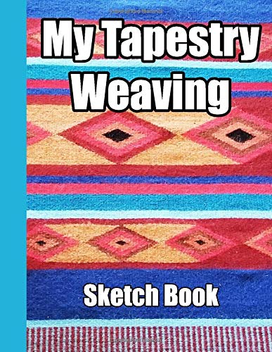 My Tapestry Weaving Sketch Book: Graph paper and note pages to record your weaving designs, doodles and creative ideas for handwovens. 8.5" x 11" blue book with 105 pages for 50 of your illustrations
