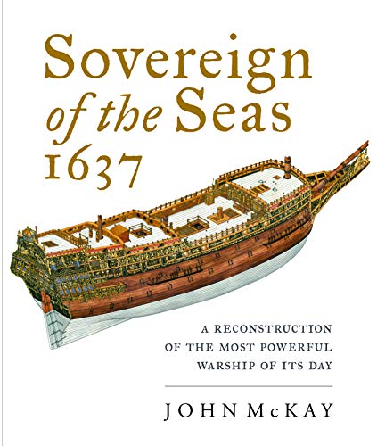 Sovereign of the Seas, 1637: A Reconstruction of the Most Powerful Warship of its Day