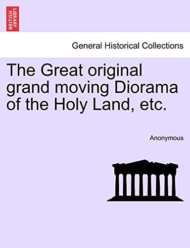 The Great original grand moving Diorama of the Holy Land, etc.