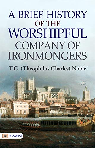 A Brief History of the Worshipful Company of Ironmongers (English Edition)