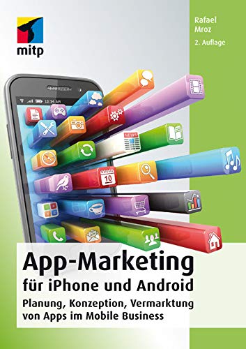 App-Marketing für iPhone und Android: Planung, Konzeption, Vermarktung von Apps im Mobile Business (mitp Business) (German Edition)
