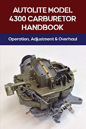 Autolite Model 4300 Carburetor Handbook: Operation, Adjustment & Overhaul: Ford Motor Company (English Edition)