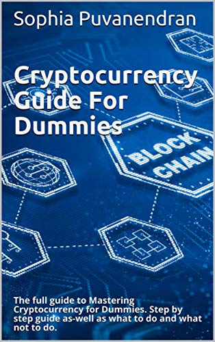 Cryptocurrency Guide For Dummies : The full guide to Mastering Cryptocurrency for Dummies. Step by step guide as-well as what to do and what not to do. (English Edition)