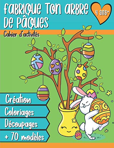 Fabrique ton arbre de Pâques - Cahier d'activités 4 ans +: Un tuto de création et + de 70 modèles d'œufs et de lapins à colorier, découper, assembler pour le décorer.