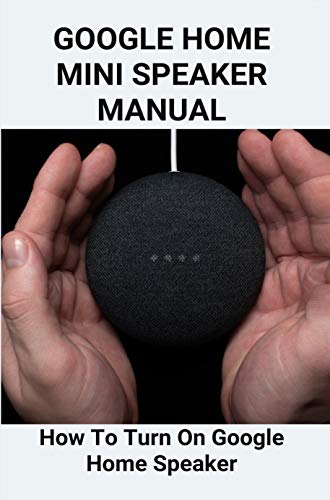 Google Home Mini Speaker Manual: How To Turn On Google Home Speaker: Use Google Home Mini As Bluetooth Speaker (English Edition)