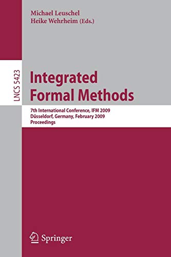Integrated Formal Methods: 7th International Conference, IFM 2009, Düsseldorf, Germany, February 16-19, 2009, Proceedings (Lecture Notes in Computer ... February 16-19, 2009, Proceedings: 5423