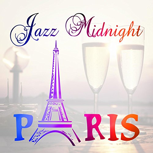 Jazz Midnight Paris - The Best Piano Music Collection, Smooth Jazz Relaxation, Midnight in Paris Romantic Date Night, 50 Shades of Love, Paris Eiffel Tower