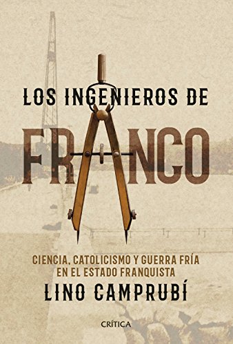Los ingenieros de Franco: Ciencia, catolicismo y Guerra Fría en el Estado franquista (Contrastes)