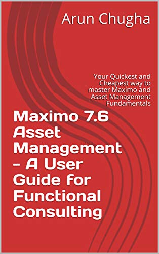 Maximo 7.6 Asset Management - A User Guide for Functional Consulting: Your Quickest and Cheapest way to master Maximo and Asset Management Fundamentals (Maximo - I) (English Edition)