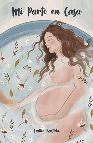 Mi parto en casa: La guía más completa sobre embarazo y parto