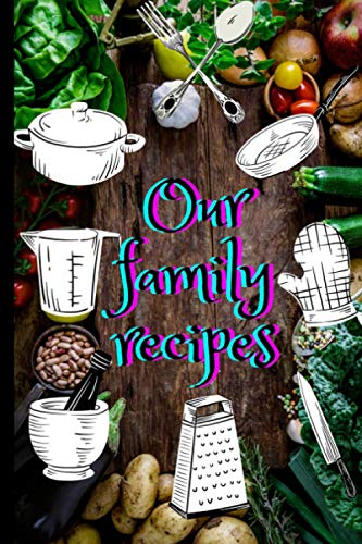 Our Family Recipes: Always ready to serve a feast for all , Blank Keepsake Recipe Notebook To Write In All Your Favorite Meals Recipes , 120 pages recipes journal