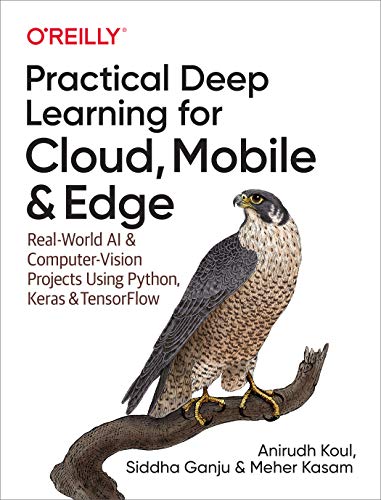 Practical Deep Learning for Cloud, Mobile, and Edge: Real-World AI & Computer-Vision Projects Using Python, Keras & TensorFlow (English Edition)