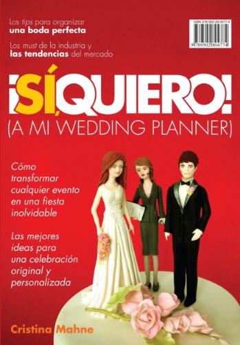 ¡Sí, Quiero! (A mi wedding planner): Cómo transformar cualquier evento en una fiesta inolvidable. Las mejores ideas p
