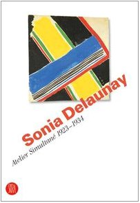 Sonia Delaunay. Atelier Simultané 1923-1934. Catalogo della mostra (Bellinzona, 12 aprile-11 giugno 2006). Ediz. illustrata (Arte moderna. Cataloghi)