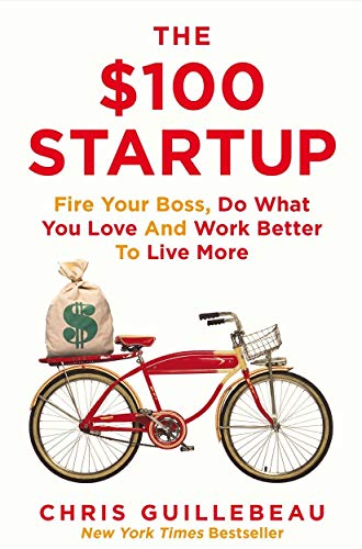 The $100 Startup. Fire Your Boss, Do What You Love