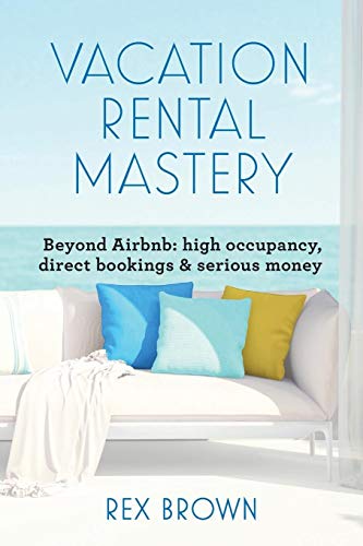 Vacation Rental Mastery: Beyond Airbnb: high occupancy, direct bookings & serious money
