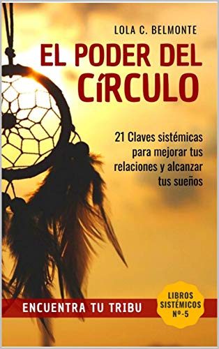 El PODER DEL CIRCULO: Encuentra Tu Tribu, 21 Claves Para Mejorar Tus Relaciones (Libros Sistémicos, principio de pertenencia nº 5)
