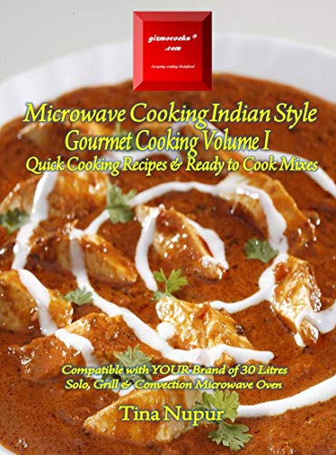Gizmocooks Microwave Cooking Indian Style - Gourmet Cooking Volume 1 for 30 Liters Microwave Oven: Quick Cooking Recipes with Ready to Cook Mixes (Quick Cooking Microwave Recipes) (English Edition)