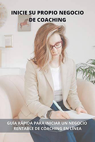 Inicie su propio negocio de coaching: Guía rápida para iniciar un negocio rentable de coaching en línea Inicie su propio negocio de coaching: Guía rápida para iniciar un negocio rentable de coaching en línea