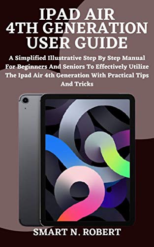 IPAD AIR 4th GENERATION USER GUIDE: A Complete Step By Step Instruction Manual for Beginners and seniors to Learn How to Use the New Apple iPad AIR 4 (10.9") Like a Pro (English Edition)