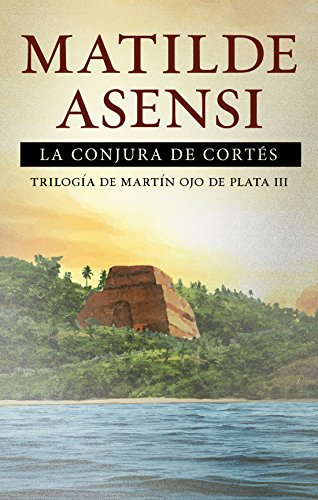 La Conjura de Cortés: Trilogía Martín Ojo de Plata III