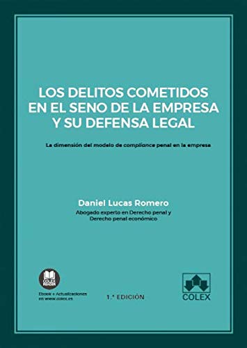 Los delitos cometidos en el seno de la empresa y su defensa legal: La dimensión del modelo de compliance penal en la empresa: 1 (Monografías)