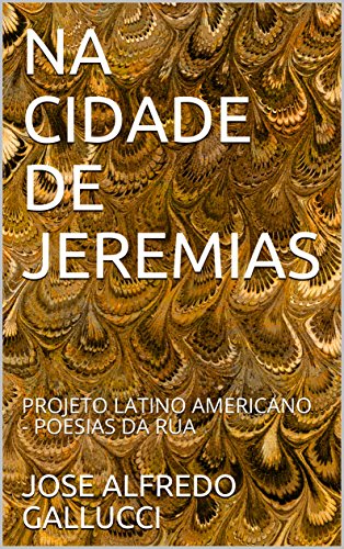 NA CIDADE DE JEREMIAS: PROJETO LATINO AMERICANO - POESIAS DA RUA (Poemas Profeticos Livro 2) (Portuguese Edition)