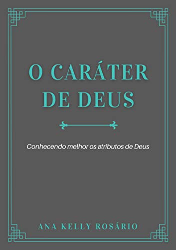 O Caráter de Deus: Conhecendo melhor os atributos de Deus (Portuguese Edition)