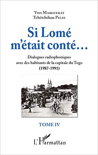 Si Lomé m'était conté...: Dialogues radiophoniques avec des habitants de la capitale du Togo (1987-1991) Tome IV