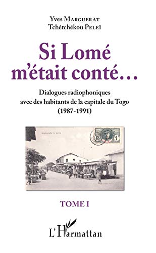 Si Lomé m'était conté...Tome I: Dialogues radiophoniques avec des habitants de la capitale du Togo (1987-1991)