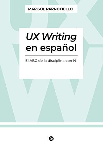 UX Writing en español. El ABC de la disciplina con Ñ. UX Writing en español. El ABC de la disciplina con Ñ.
