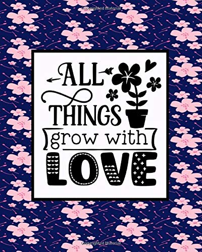 All Things Grow With Love: Garden Journal Planner And Logbook (8” x 10”) with 120 pages.  This handy paperback has 23 different template-pages to record vital gardening details.