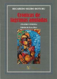Crónicas de lágrimas anuladas (teatro y poesía) (Serie Biblioteca hispanoafricana)
