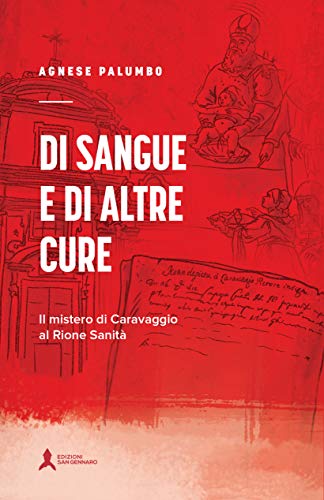 Di sangue e di altre cure. Il mistero di Caravaggio al Rione Sanità: formato cm 14x21 (Svincoli)