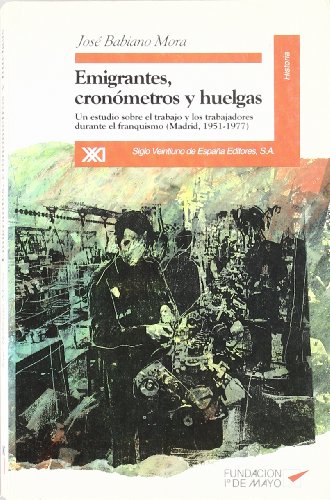 Emigrantes, cronómetros y huelgas: Un estudio sobre el trabajo y los trabajadores durante el franquismo (Madrid, 1951-1977) (Historia)